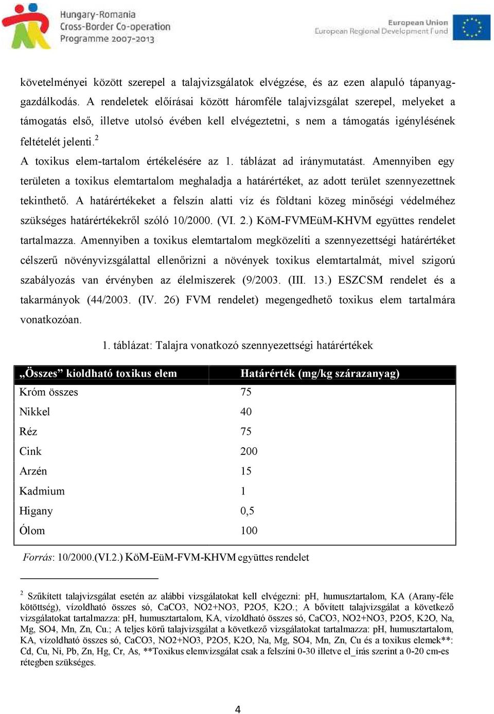 2 A toxikus elem-tartalom értékelésére az 1. táblázat ad iránymutatást. Amennyiben egy területen a toxikus elemtartalom meghaladja a határértéket, az adott terület szennyezettnek tekinthető.