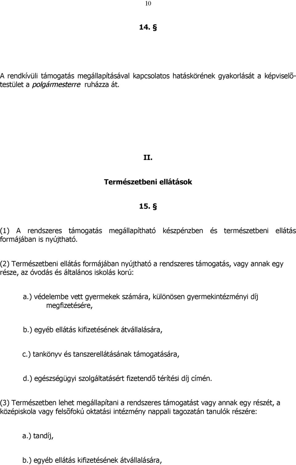 (2) Természetbeni ellátás formájában nyújtható a rendszeres támogatás, vagy annak egy része, az óvodás és általános iskolás korú: a.