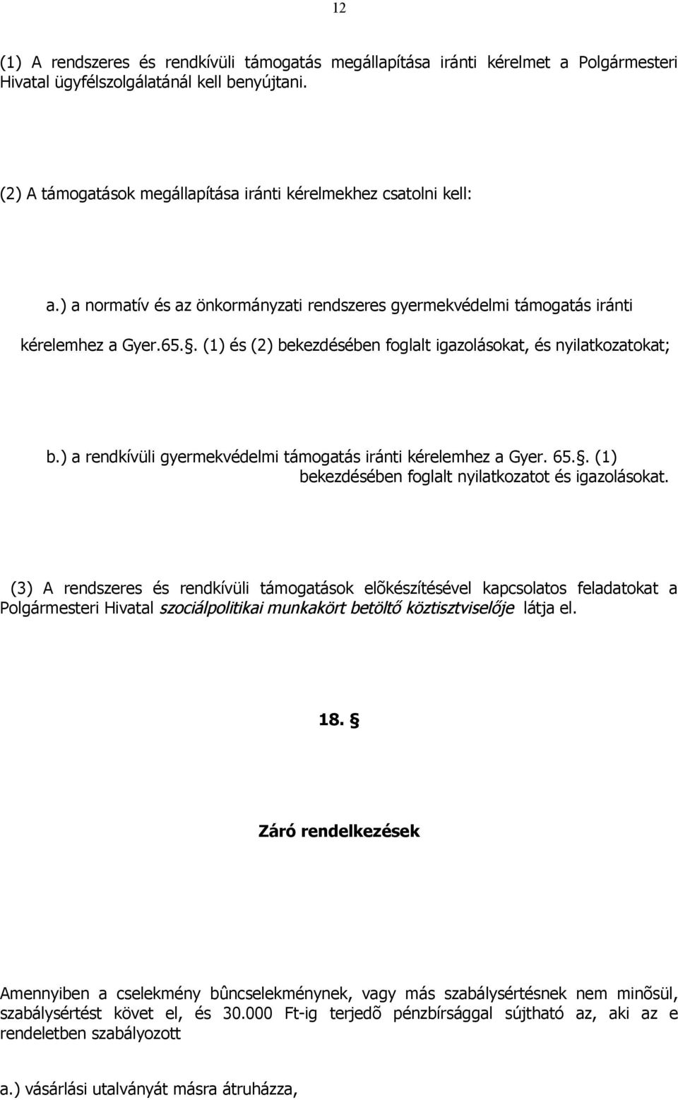 . (1) és (2) bekezdésében foglalt igazolásokat, és nyilatkozatokat; b.) a rendkívüli gyermekvédelmi támogatás iránti kérelemhez a Gyer. 65.. (1) bekezdésében foglalt nyilatkozatot és igazolásokat.