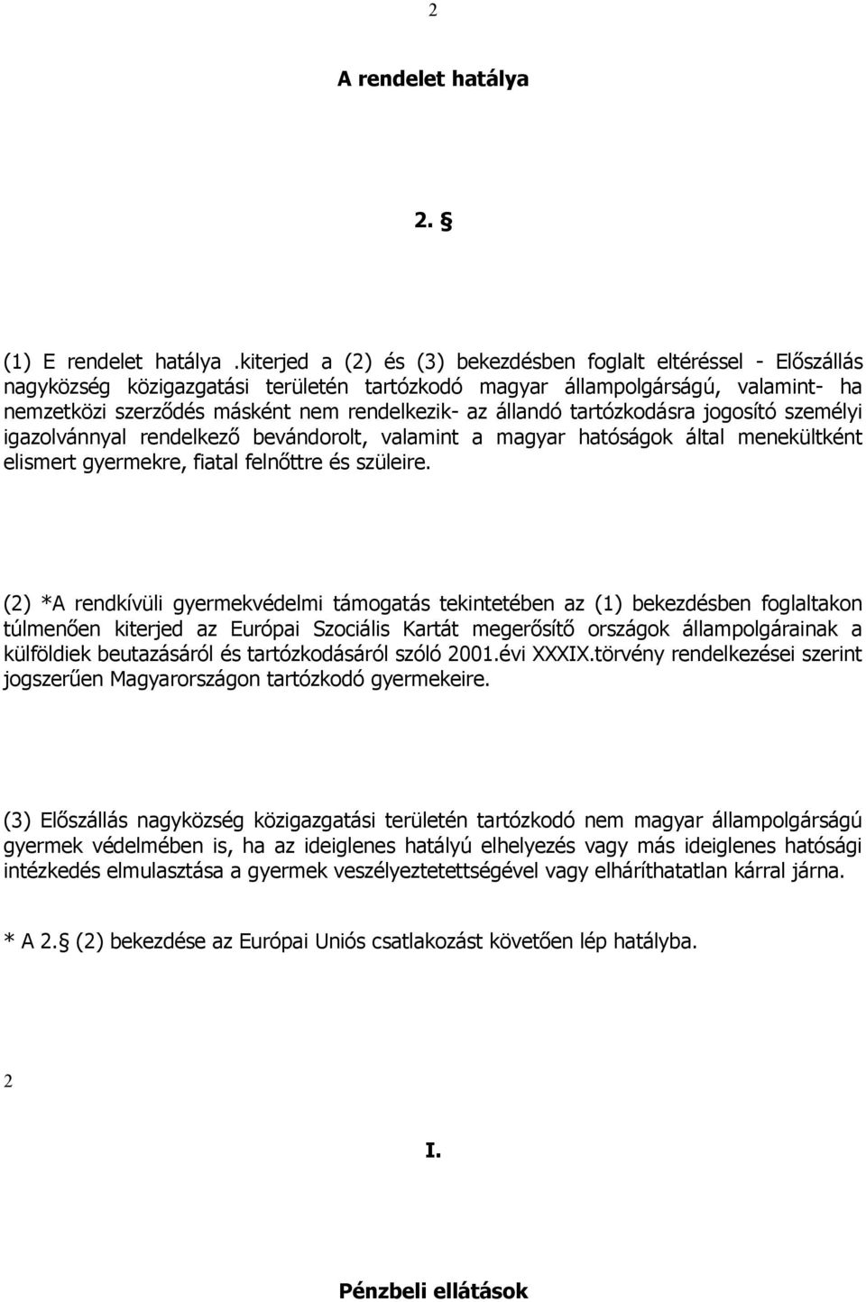 állandó tartózkodásra jogosító személyi igazolvánnyal rendelkező bevándorolt, valamint a magyar hatóságok által menekültként elismert gyermekre, fiatal felnőttre és szüleire.