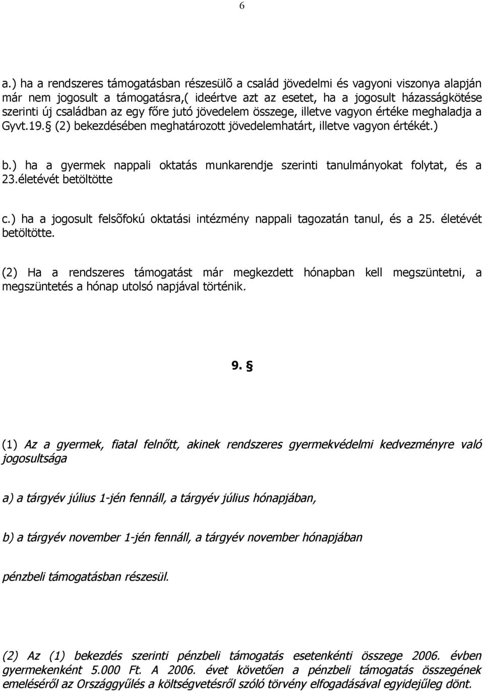 életévét betöltötte c.) ha a jogosult felsõfokú oktatási intézmény nappali tagozatán tanul, és a 25. életévét betöltötte.