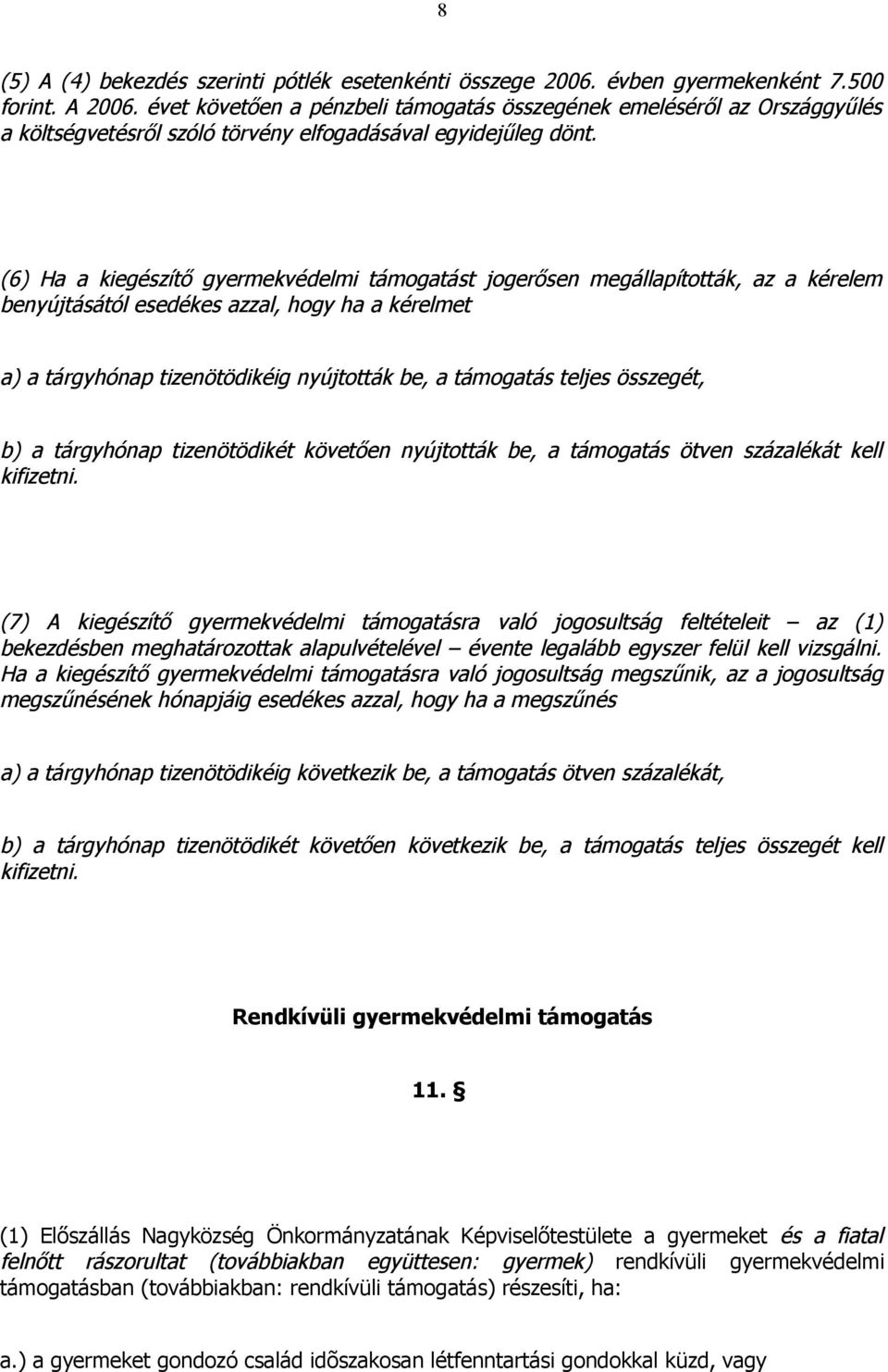 (6) Ha a kiegészítő gyermekvédelmi támogatást jogerősen megállapították, az a kérelem benyújtásától esedékes azzal, hogy ha a kérelmet a) a tárgyhónap tizenötödikéig nyújtották be, a támogatás teljes