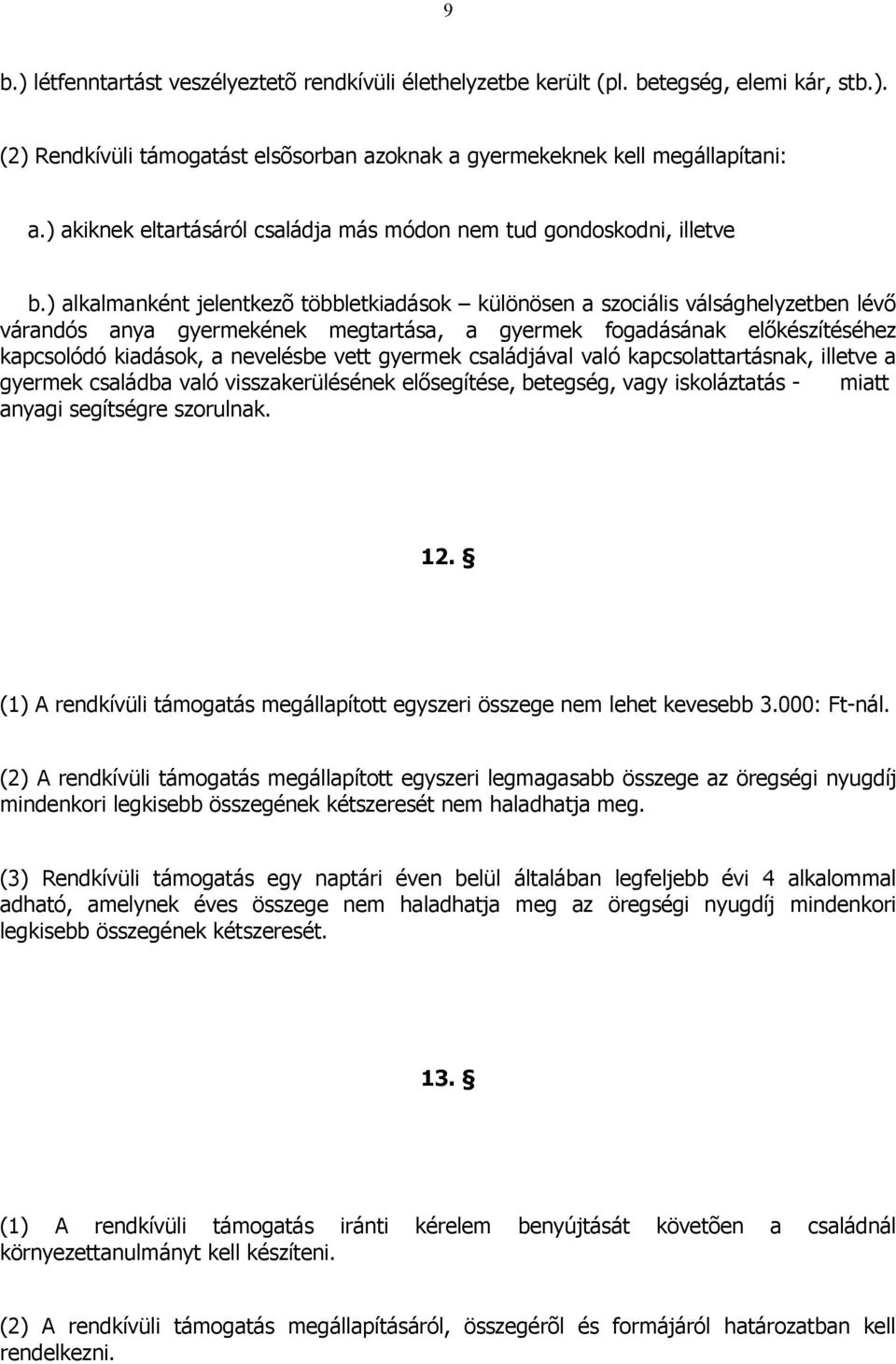 ) alkalmanként jelentkezõ többletkiadások különösen a szociális válsághelyzetben lévő várandós anya gyermekének megtartása, a gyermek fogadásának előkészítéséhez kapcsolódó kiadások, a nevelésbe vett