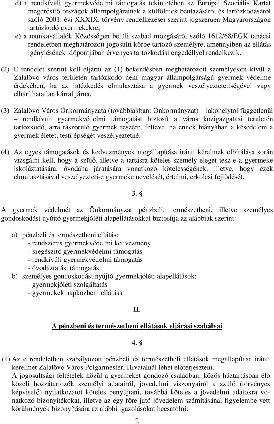 körbe tartozó személyre, amennyiben az ellátás igénylésének időpontjában érvényes tartózkodási engedéllyel rendelkezik.