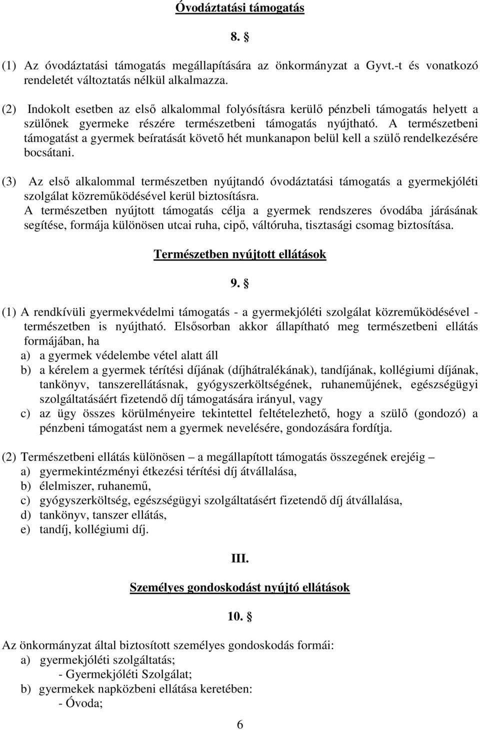 A természetbeni támogatást a gyermek beíratását követő hét munkanapon belül kell a szülő rendelkezésére bocsátani.