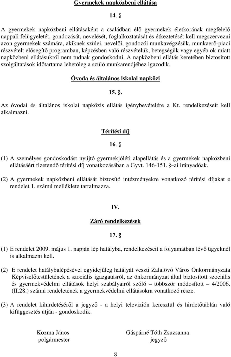 számára, akiknek szülei, nevelői, gondozói munkavégzésük, munkaerő-piaci részvételt elősegítő programban, képzésben való részvételük, betegségük vagy egyéb ok miatt napközbeni ellátásukról nem tudnak