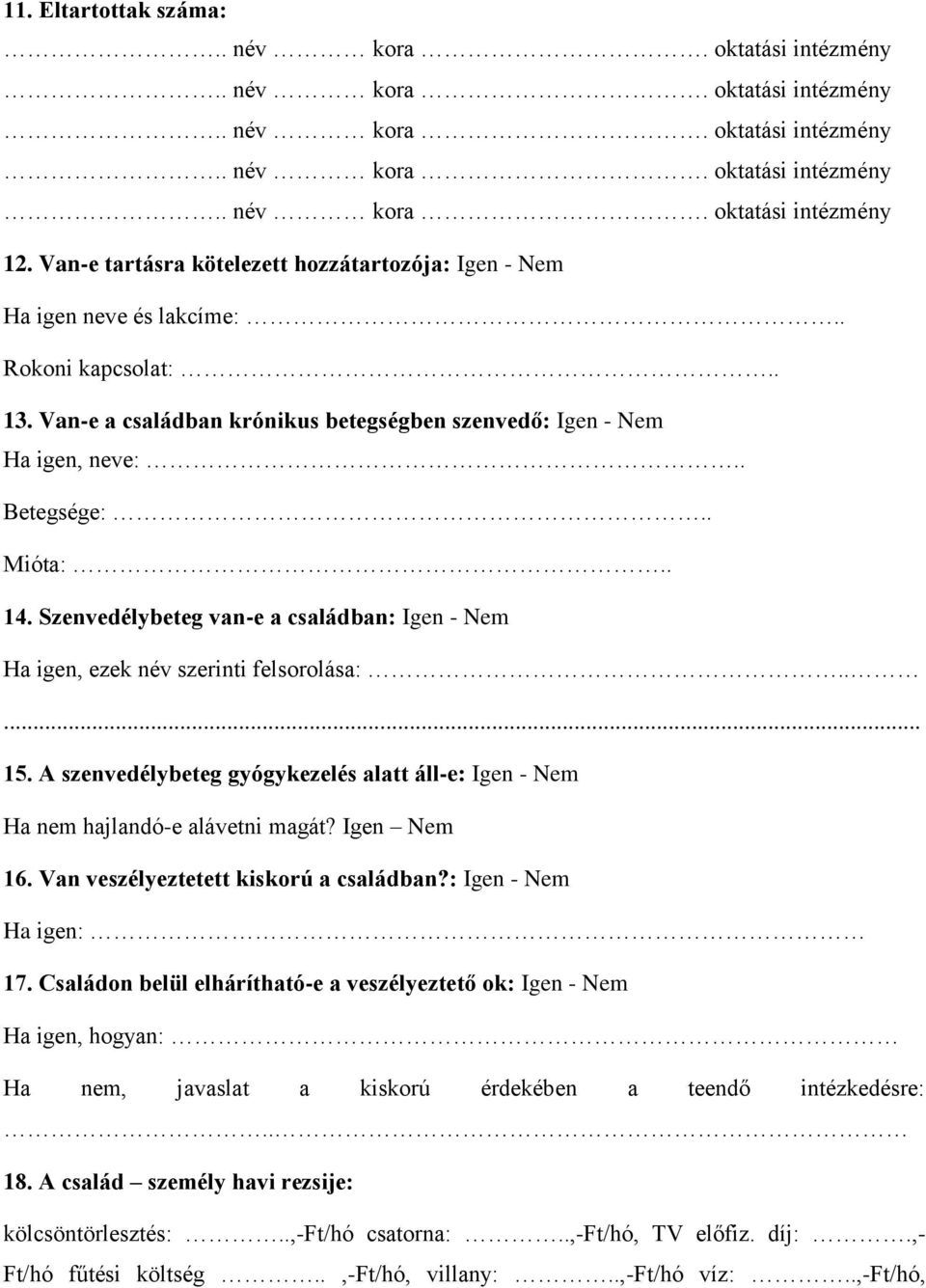 . 14. Szenvedélybeteg van-e a családban: Igen - Nem Ha igen, ezek név szerinti felsorolása:.. 15. A szenvedélybeteg gyógykezelés alatt áll-e: Igen - Nem Ha nem hajlandó-e alávetni magát? Igen Nem 16.