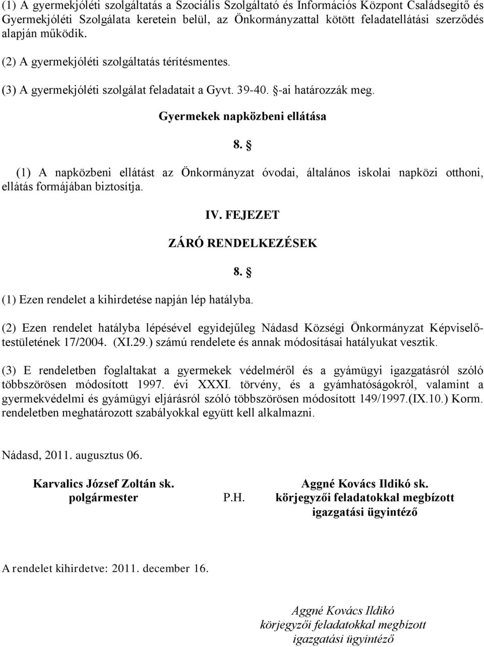 (1) A napközbeni ellátást az Önkormányzat óvodai, általános iskolai napközi otthoni, ellátás formájában biztosítja. IV. FEJEZET ZÁRÓ RENDELKEZÉSEK 8.