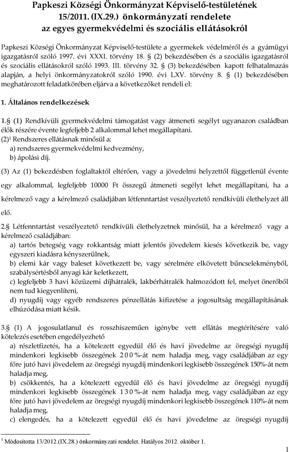 törvény 18. (2) bekezdésében és a szociális igazgatásról és szociális ellátásokról szóló 1993. III. törvény 32. (3) bekezdésében kapott felhatalmazás alapján, a helyi önkormányzatokról szóló 1990.