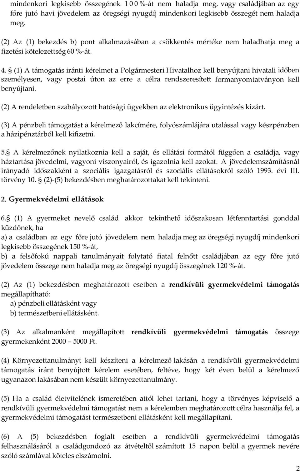 (1) A támogatás iránti kérelmet a Polgármesteri Hivatalhoz kell benyújtani hivatali időben személyesen, vagy postai úton az erre a célra rendszeresített formanyomtatványon kell benyújtani.