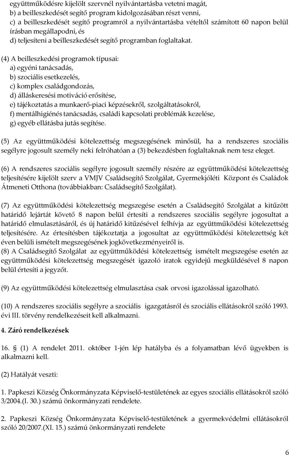 (4) A beilleszkedési programok típusai: a) egyéni tanácsadás, b) szociális esetkezelés, c) komplex családgondozás, d) álláskeresési motiváció erősítése, e) tájékoztatás a munkaerő-piaci képzésekről,