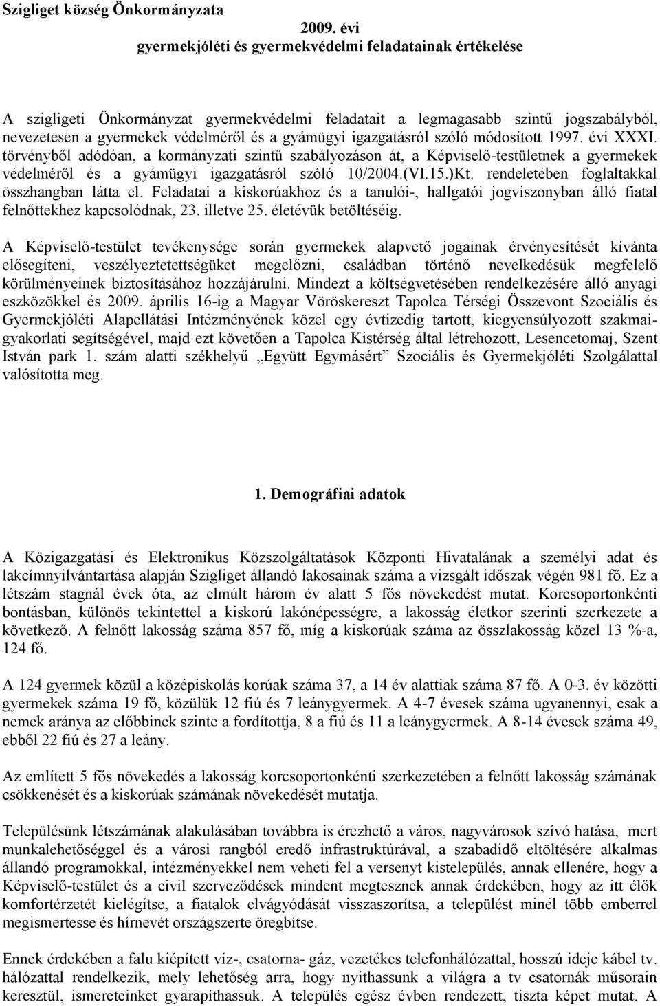 igazgatásról szóló módosított 1997. évi XXXI. törvényből adódóan, a kormányzati szintű szabályozáson át, a Képviselő-testületnek a gyermekek védelméről és a gyámügyi igazgatásról szóló 10/2004.(VI.15.