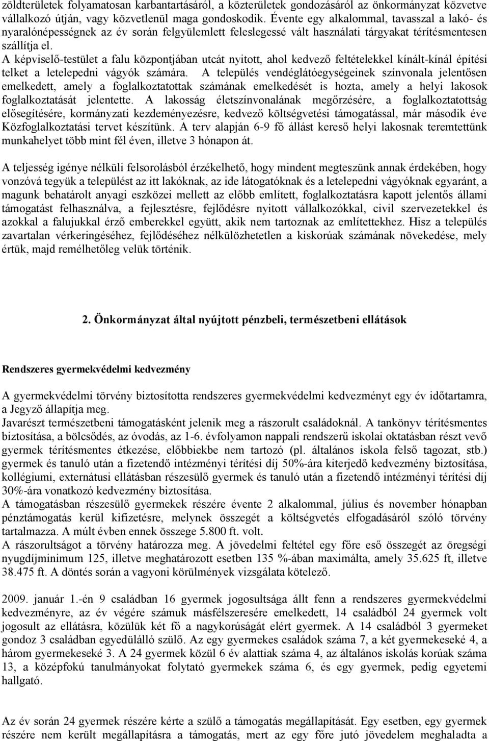 A képviselő-testület a falu központjában utcát nyitott, ahol kedvező feltételekkel kínált-kínál építési telket a letelepedni vágyók számára.