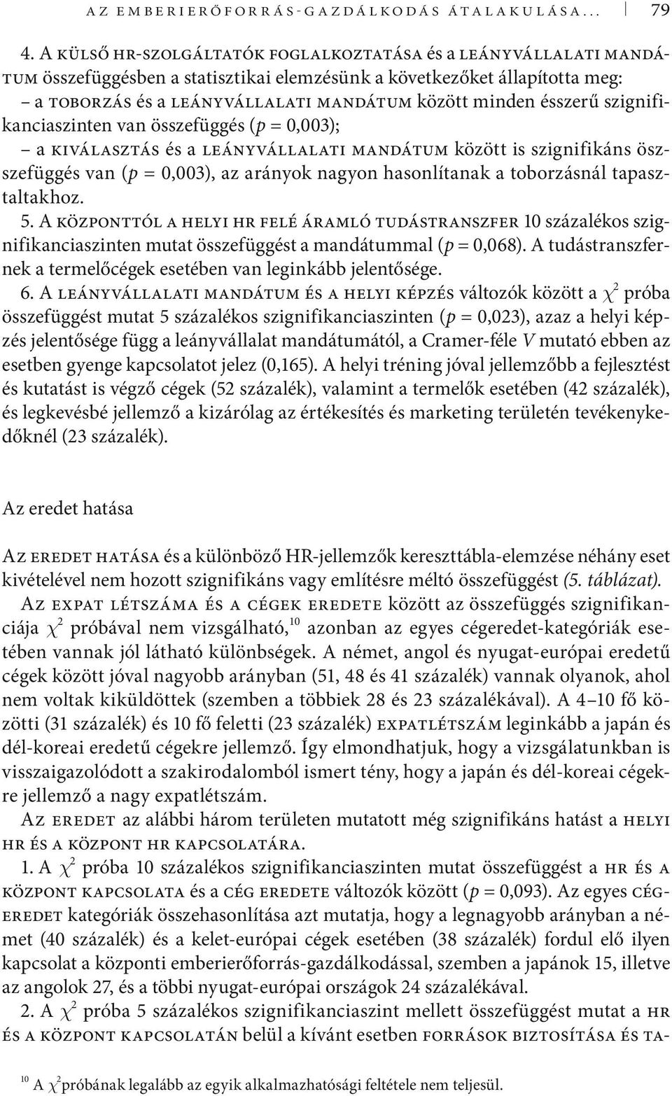 ésszerű szig ni fikan ciaszinten van összefüggés (p = 0,003); a kiválasztás és a leányvállalati mandátum között is szignifikáns öszszefüggés van (p = 0,003), az arányok nagyon hasonlítanak a