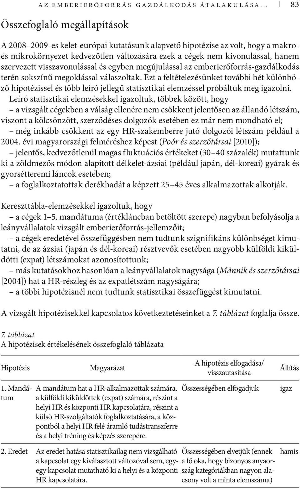 szervezett visszavonulással és egyben megújulással az emberierőforrás-gazdálkodás terén sokszínű megoldással válaszoltak.