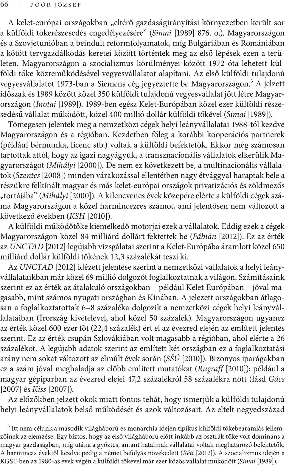 Magyarországon a szocializmus körülményei között 1972 óta lehetett külföldi tőke közreműködésével vegyesvállalatot alapítani.