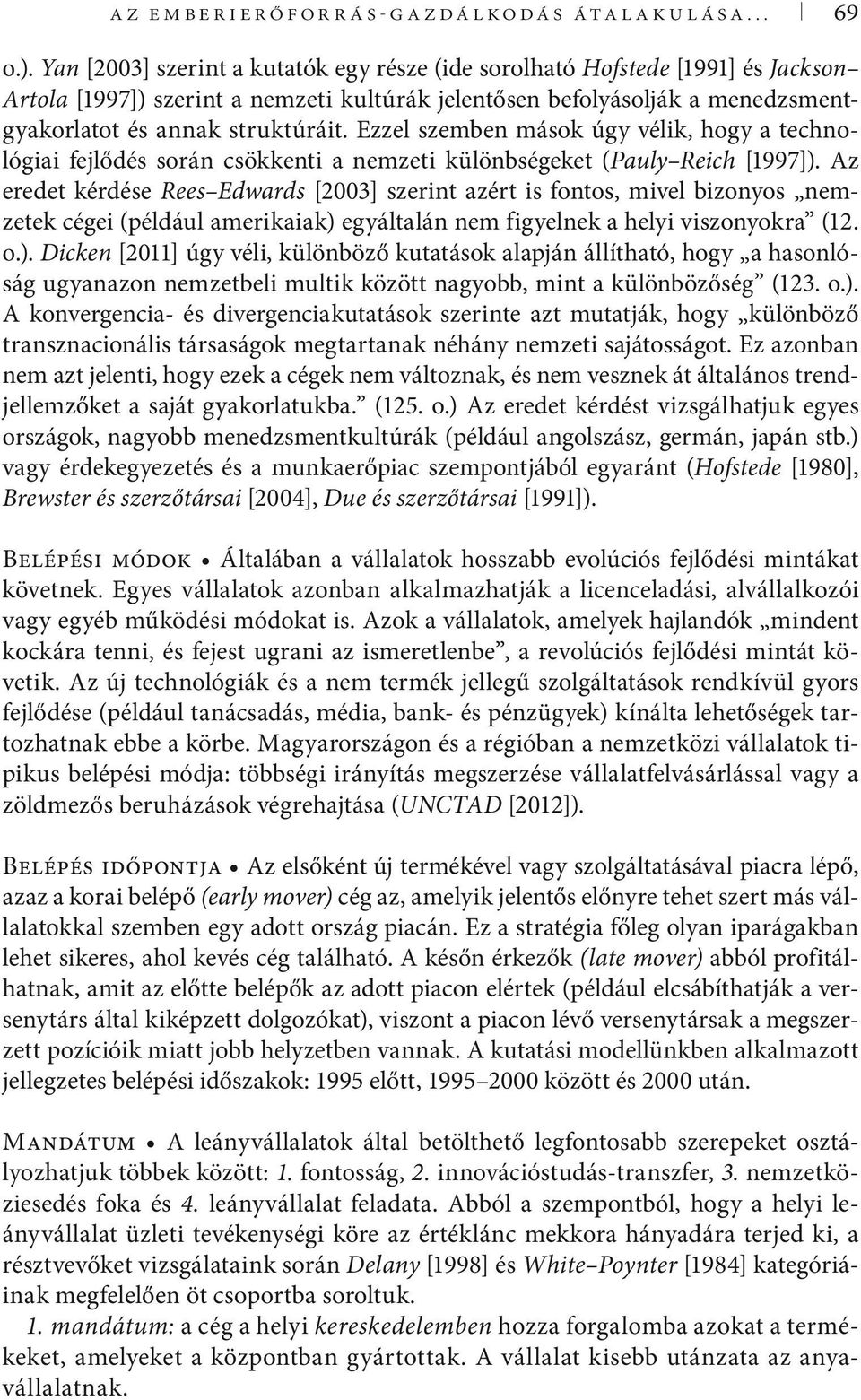 Ezzel szemben mások úgy vélik, hogy a technológiai fejlődés során csökkenti a nemzeti különbségeket (Pauly Reich [1997]).