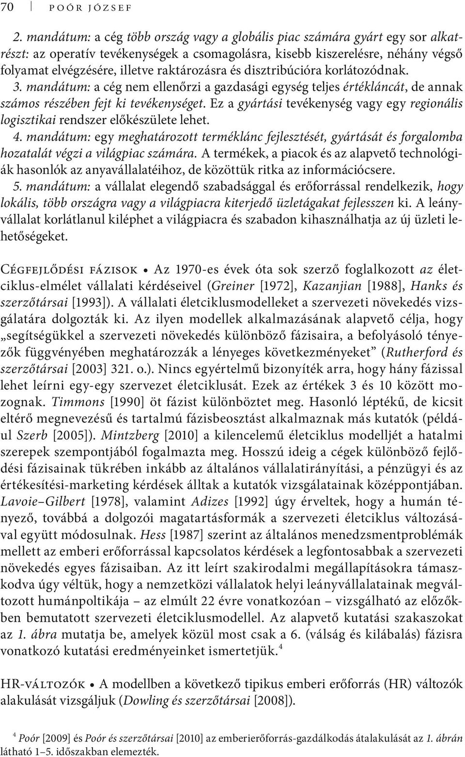 raktározásra és disztribúcióra korlátozódnak. 3. mandátum: a cég nem ellenőrzi a gazdasági egység teljes értékláncát, de annak számos részében fejt ki tevékenységet.