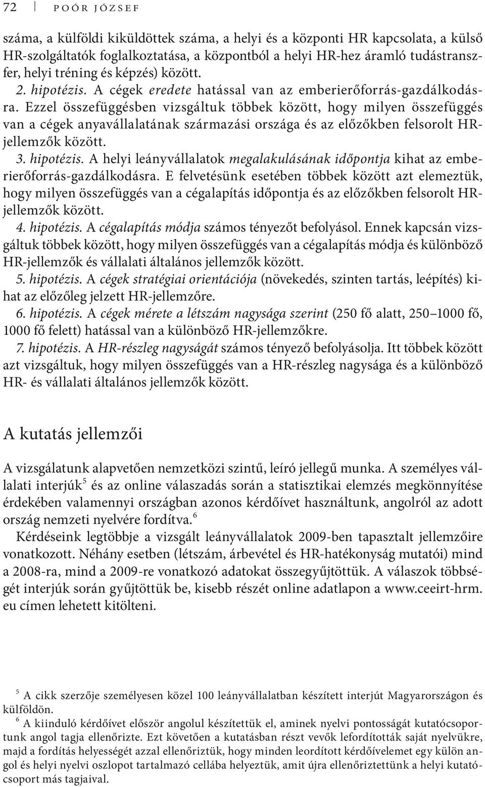 Ezzel összefüggésben vizsgáltuk többek között, hogy milyen összefüggés van a cégek anyavállalatának származási országa és az előzőkben felsorolt HRjellemzők között. 3. hipotézis.