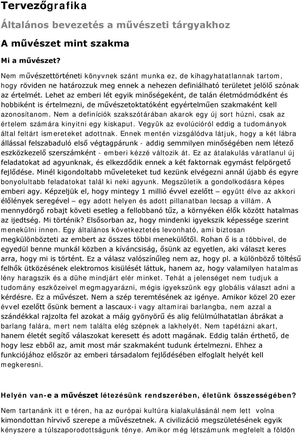 Lehet az emberi lét egyik minőségeként, de talán életmódmódként és hobbiként is értelmezni, de művészetoktatóként egyértelműen szakmaként kell azonosítanom.