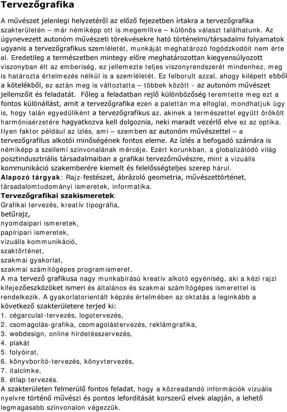 Eredetileg a természetben mintegy előre meghatározottan kiegyensúlyozott viszonyban élt az emberiség, ez jellemezte teljes viszonyrendszerét mindenhez, meg is határozta értelmezés nélkül is a