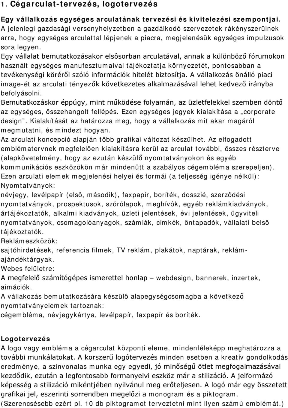 Egy vállalat bemutatkozásakor elsôsorban arculatával, annak a különböző fórumokon használt egységes manufesztumaival tájékoztatja környezetét, pontosabban a tevékenységi köréről szóló információk