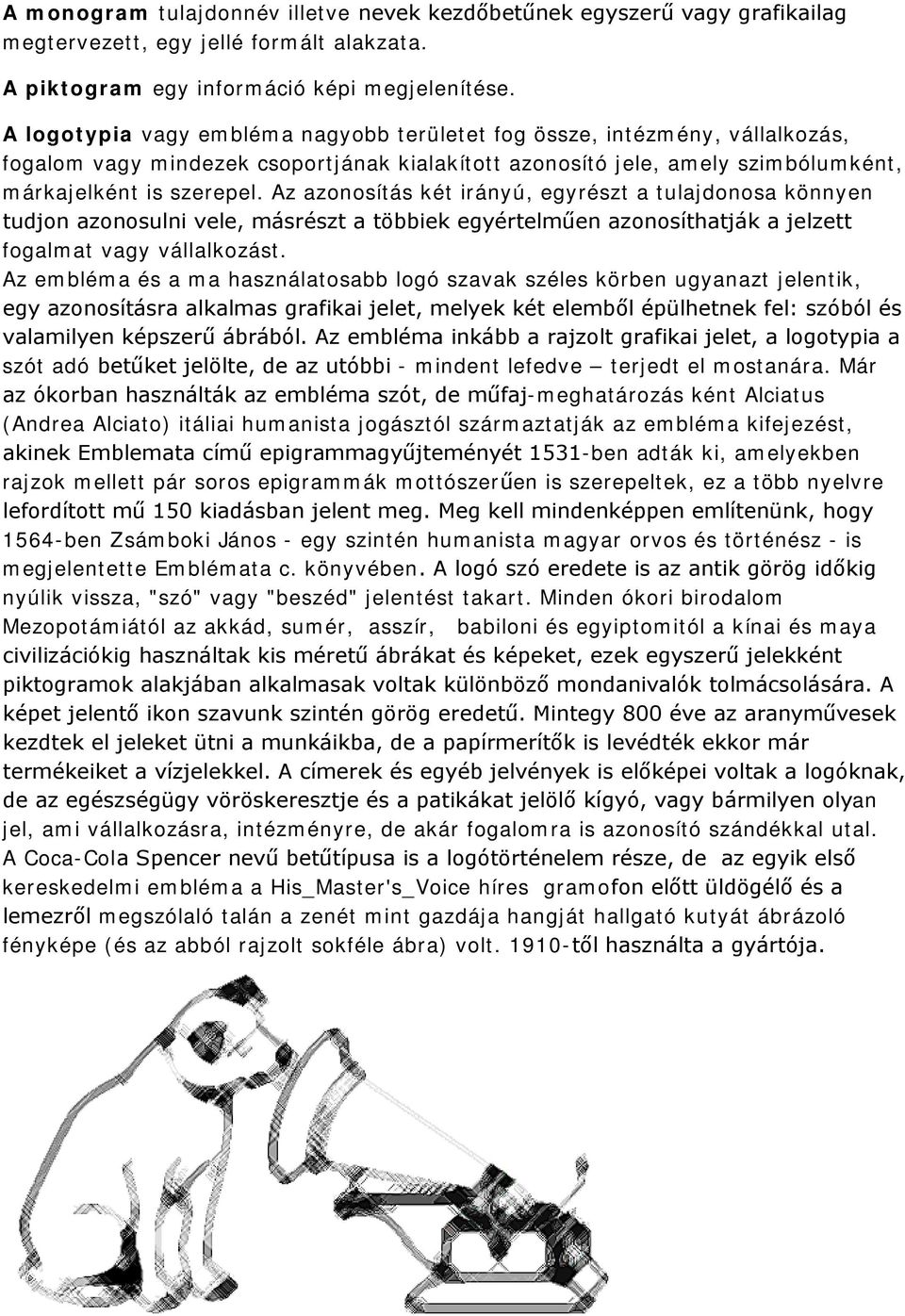 Az azonosítás két irányú, egyrészt a tulajdonosa könnyen tudjon azonosulni vele, másrészt a többiek egyértelműen azonosíthatják a jelzett fogalmat vagy vállalkozást.