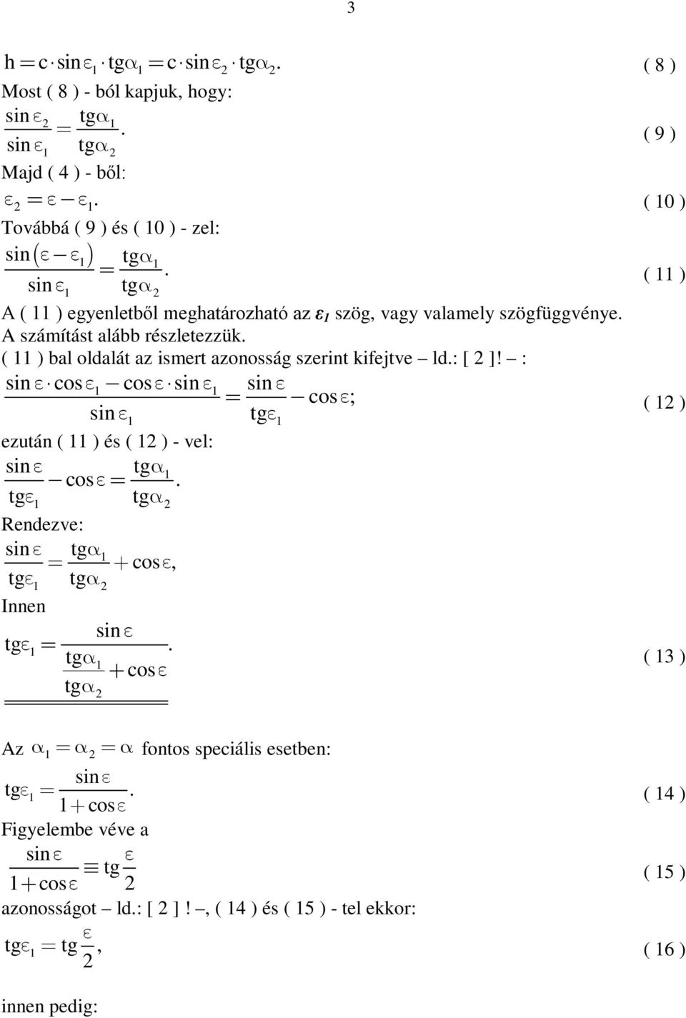 ( ) bal oldalát az ismert azonosság szerint kifejtve ld.: [ ]! : sin cos cos sin sin cos ; ( ) sin tg ezután ( ) és ( ) - vel: sin tg cos.