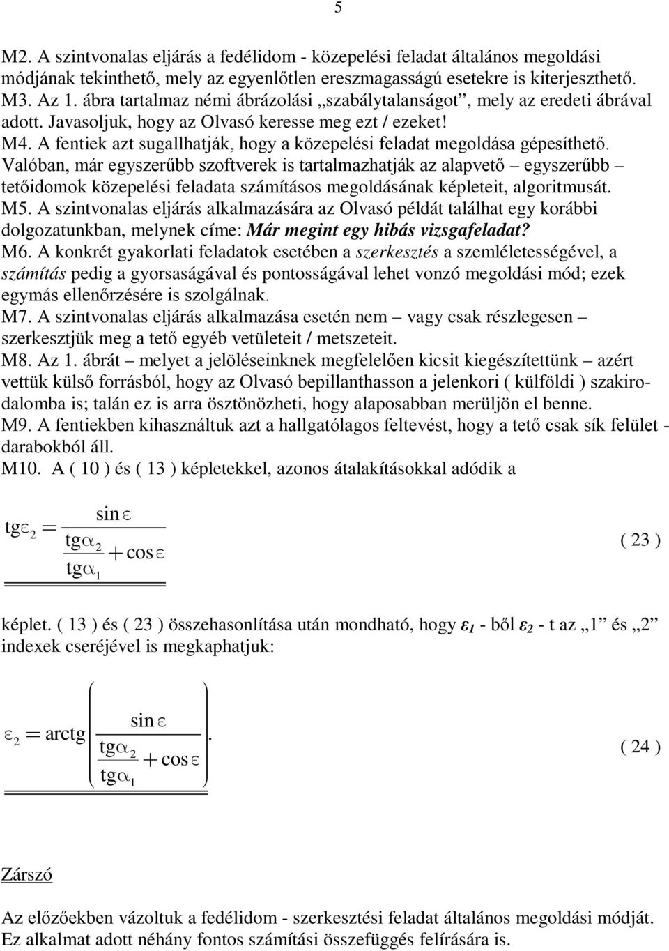 A fentiek azt sugallatják, ogy a közepelési feladat megoldása gépesítető.