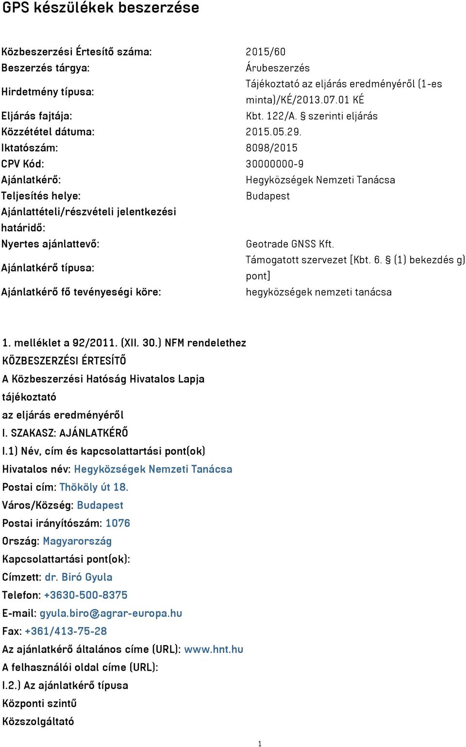 Iktatószám: 8098/2015 CPV Kód: 30000000-9 Ajánlatkérő: Hegyközségek Nemzeti Tanácsa Teljesítés helye: Budapest Ajánlattételi/részvételi jelentkezési határidő: Nyertes ajánlattevő: Geotrade GNSS Kft.