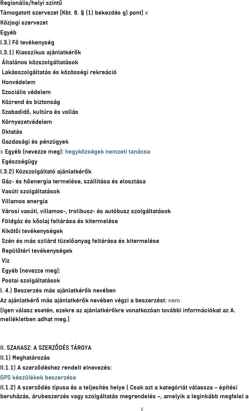 1) Klasszikus ajánlatkérők Általános közszolgáltatások Lakásszolgáltatás és közösségi rekreáció Honvédelem Szociális védelem Közrend és biztonság Szabadidő, kultúra és vallás Környezetvédelem Oktatás