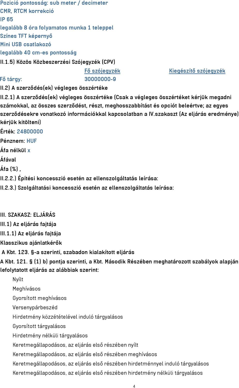 2) A szerződés(ek) végleges összértéke II.2.1) A szerződés(ek) végleges összértéke (Csak a végleges összértéket kérjük megadni számokkal, az összes szerződést, részt, meghosszabbítást és opciót