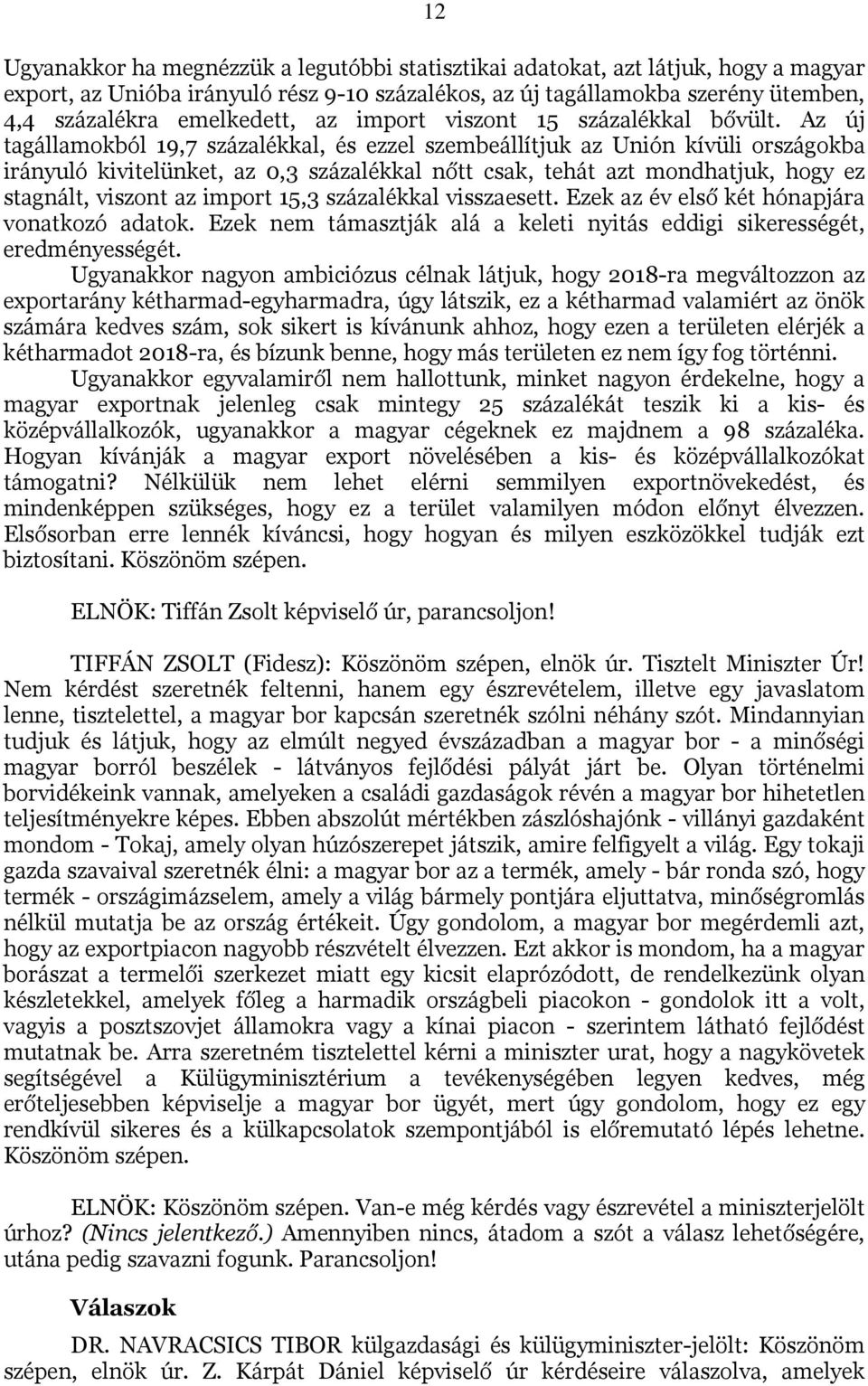 Az új tagállamokból 19,7 százalékkal, és ezzel szembeállítjuk az Unión kívüli országokba irányuló kivitelünket, az 0,3 százalékkal nőtt csak, tehát azt mondhatjuk, hogy ez stagnált, viszont az import