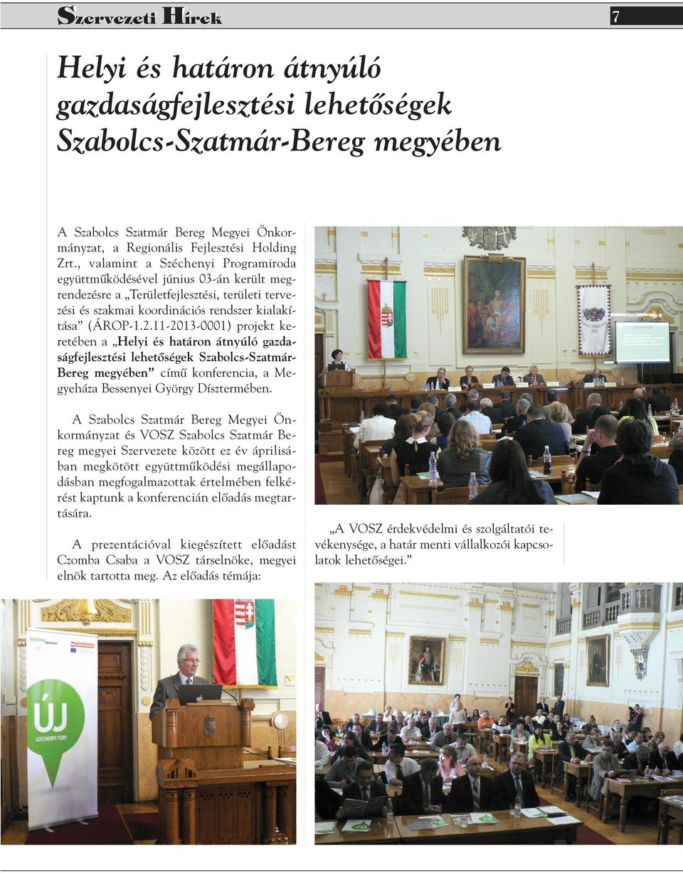 11-2013-0001) projekt keretében a Helyi és határon átnyúló gazdaságfejlesztési lehetôségek Szabolcs-Szatmár- Bereg megyében címû konferencia, a Megyeháza Bessenyei György Dísztermében.