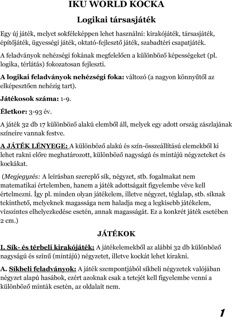 A logikai feladványok nehézségi foka: változó (a nagyon könnyűtől az elképesztően nehézig tart). Játékosok száma: 1-9. Életkor: 3-93 év.