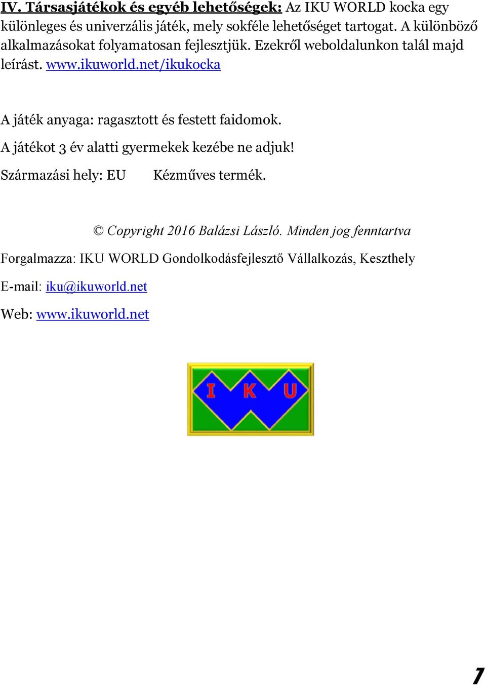 net/ikukocka A játék anyaga: ragasztott és festett faidomok. A játékot 3 év alatti gyermekek kezébe ne adjuk!