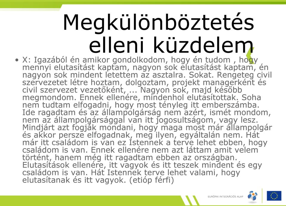 Soha nem tudtam elfogadni, hogy most tényleg itt emberszámba. Ide ragadtam és az állampolgárság nem azért, ismét mondom, nem az állampolgársággal van itt jogosultságom, vagy lesz.