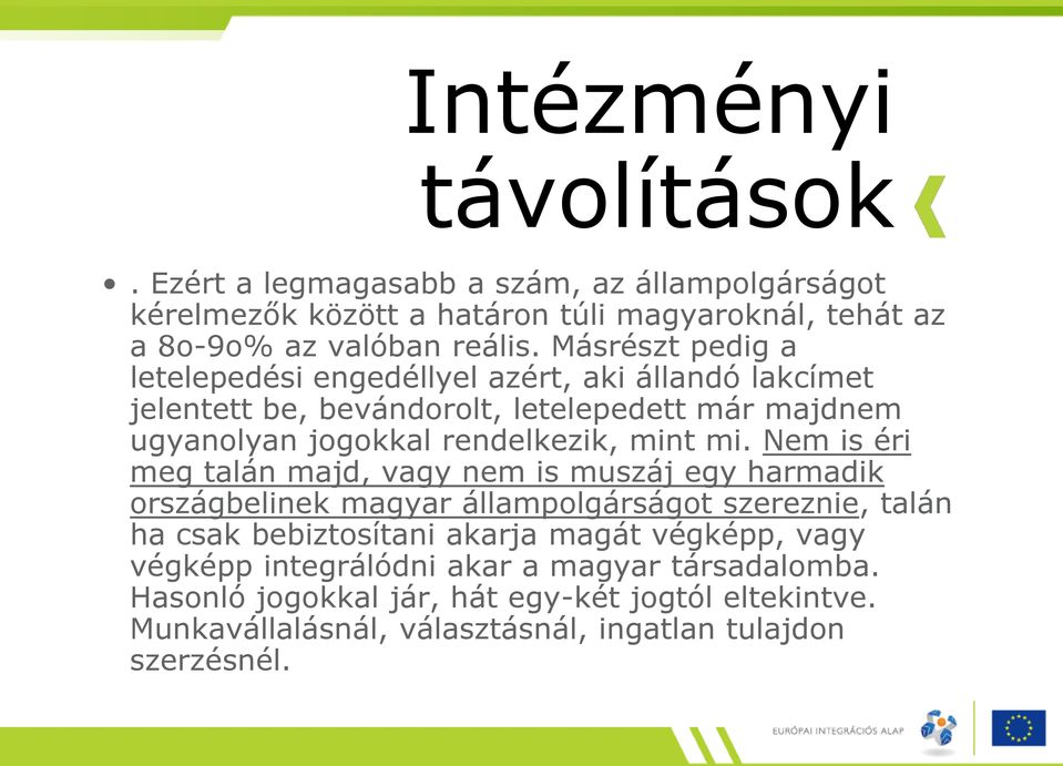 mi. Nem is éri meg talán majd, vagy nem is muszáj egy harmadik országbelinek magyar állampolgárságot szereznie, talán ha csak bebiztosítani akarja magát végképp,