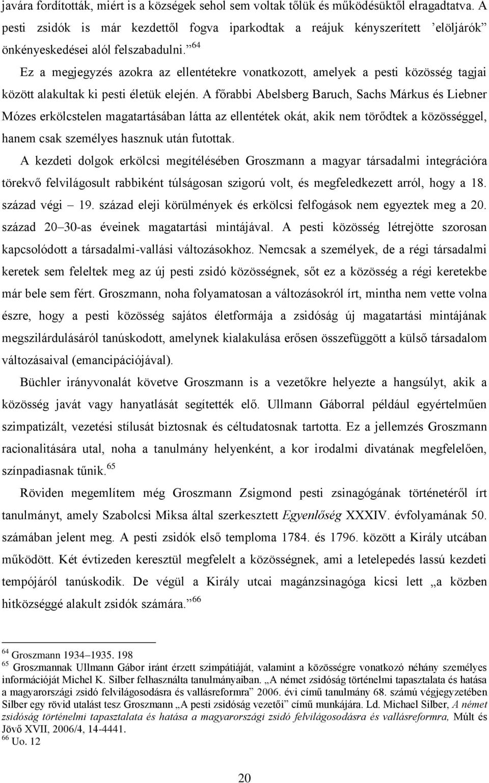 64 Ez a megjegyzés azokra az ellentétekre vonatkozott, amelyek a pesti közösség tagjai között alakultak ki pesti életük elején.