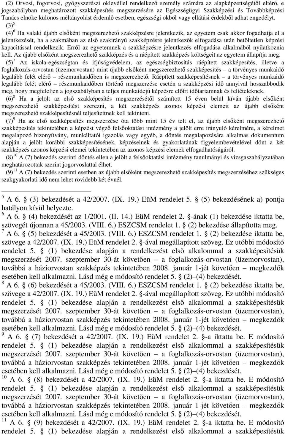 (3) 5 (4) 6 Ha valaki újabb elsőként megszerezhető szakképzésre jelentkezik, az egyetem csak akkor fogadhatja el a jelentkezését, ha a szakmában az első szakirányú szakképzésre jelentkezők elfogadása