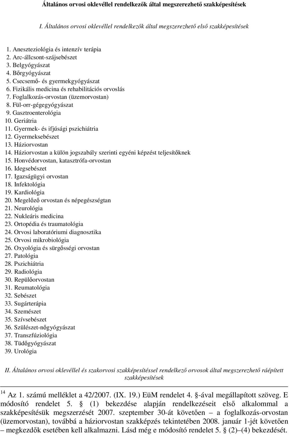 Foglalkozás-orvostan (üzemorvostan) 8. Fül-orr-gégegyógyászat 9. Gasztroenterológia 10. Geriátria 11. Gyermek- és ifjúsági pszichiátria 12. Gyermeksebészet 13. Háziorvostan 14.