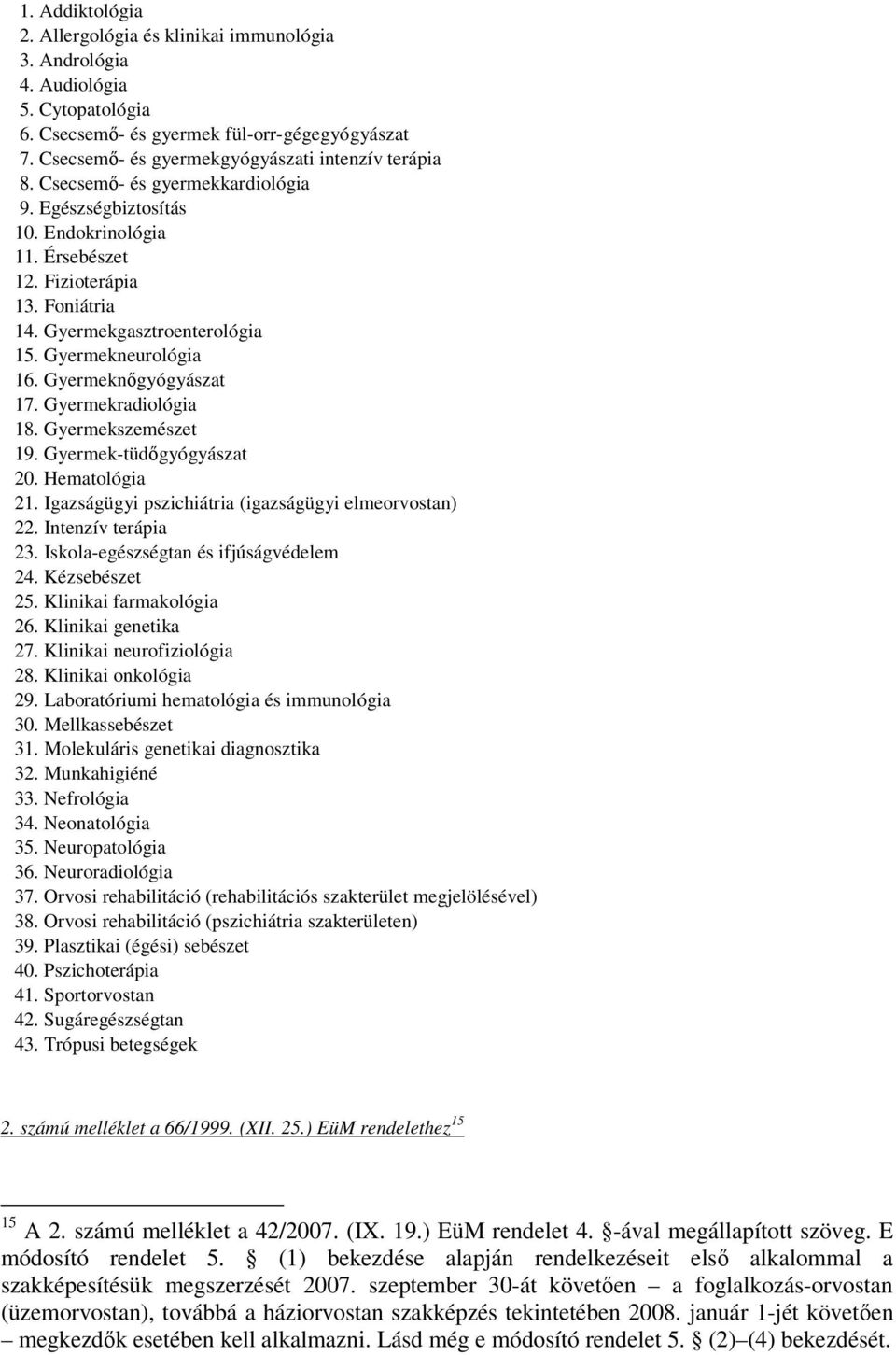 Gyermekgasztroenterológia 15. Gyermekneurológia 16. Gyermeknőgyógyászat 17. Gyermekradiológia 18. Gyermekszemészet 19. Gyermek-tüdőgyógyászat 20. Hematológia 21.