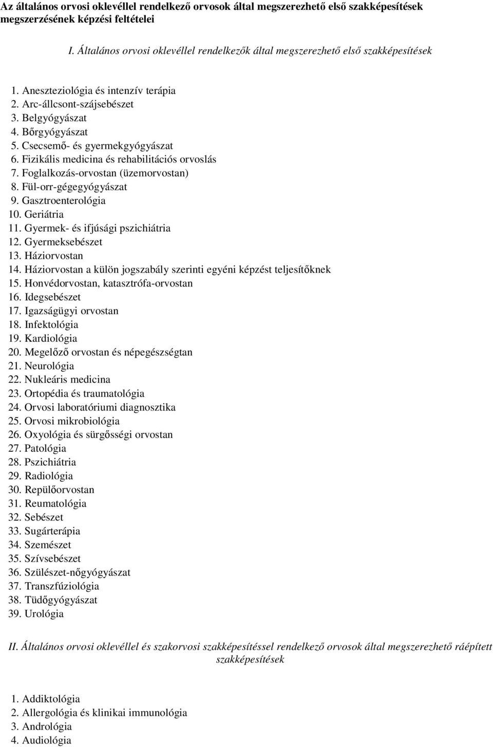 Csecsemő- és gyermekgyógyászat 6. Fizikális medicina és rehabilitációs orvoslás 7. Foglalkozás-orvostan (üzemorvostan) 8. Fül-orr-gégegyógyászat 9. Gasztroenterológia 10. Geriátria 11.