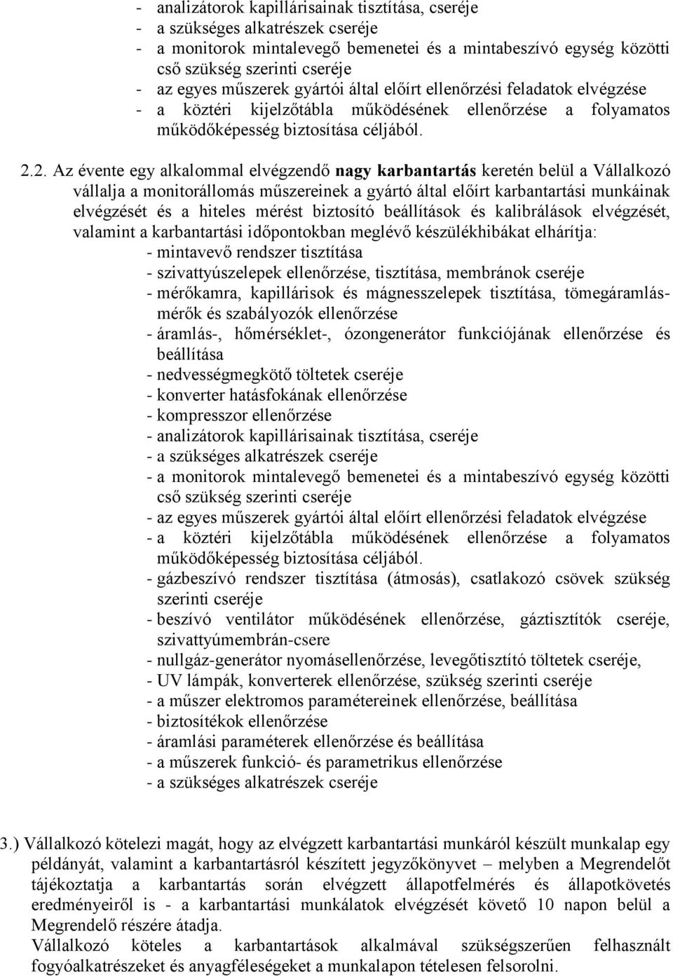 2. Az évente egy alkalommal elvégzendő nagy karbantartás keretén belül a Vállalkozó vállalja a monitorállomás műszereinek a gyártó által előírt karbantartási munkáinak elvégzését és a hiteles mérést