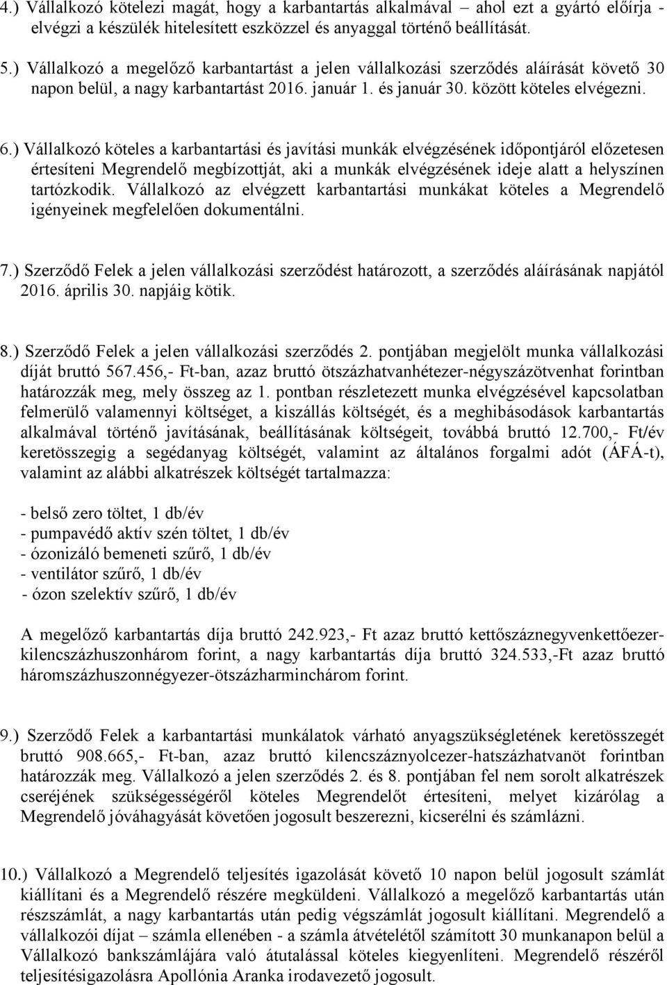 ) Vállalkozó köteles a karbantartási és javítási munkák elvégzésének időpontjáról előzetesen értesíteni Megrendelő megbízottját, aki a munkák elvégzésének ideje alatt a helyszínen tartózkodik.