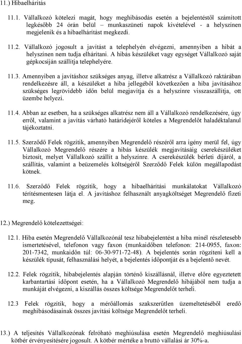 A hibás készüléket vagy egységet Vállalkozó saját gépkocsiján szállítja telephelyére. 11.3.