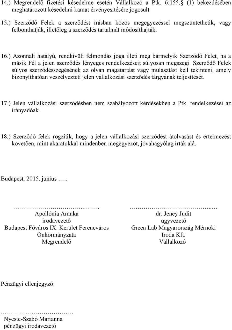 ) Azonnali hatályú, rendkívüli felmondás joga illeti meg bármelyik Szerződő Felet, ha a másik Fél a jelen szerződés lényeges rendelkezéseit súlyosan megszegi.