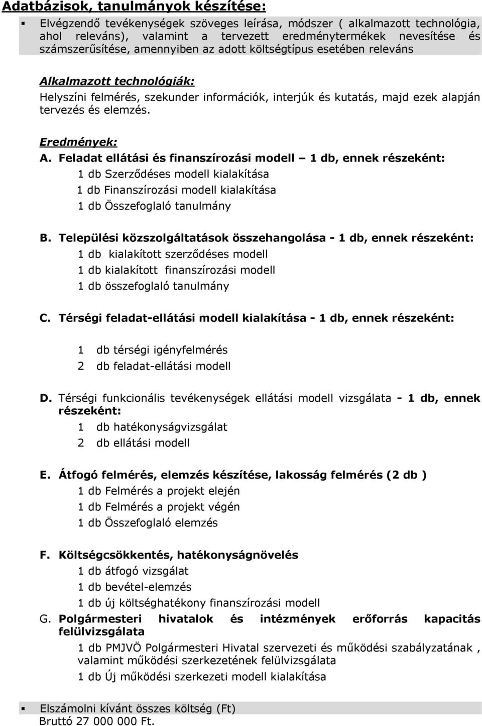 Feladat ellátási és finanszírozási modell 1 db, ennek részeként: 1 db Szerződéses modell kialakítása 1 db Finanszírozási modell kialakítása 1 db Összefoglaló tanulmány B.