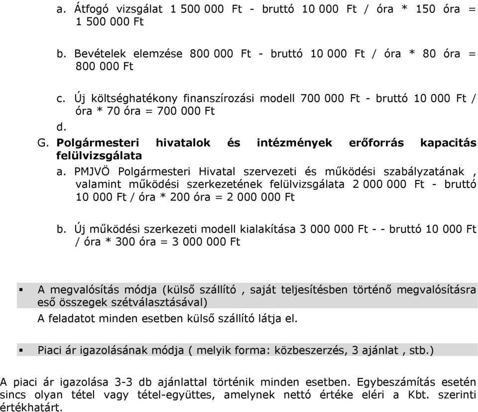 PMJVÖ Polgármesteri Hivatal szervezeti és működési szabályzatának, valamint működési szerkezetének felülvizsgálata 2 000 000 Ft - bruttó 10 000 Ft / óra * 200 óra = 2 000 000 Ft b.