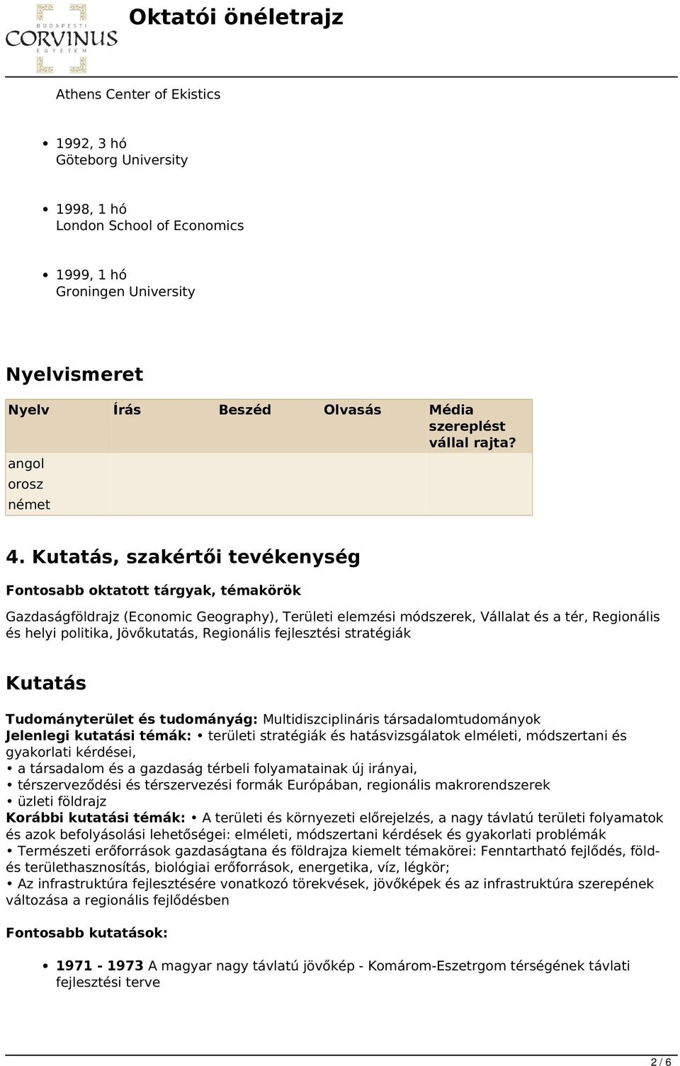 Kutatás, szakértői tevékenység Fontosabb oktatott tárgyak, témakörök Gazdaságföldrajz (Economic Geography), Területi elemzési módszerek, Vállalat és a tér, Regionális és helyi politika, Jövőkutatás,